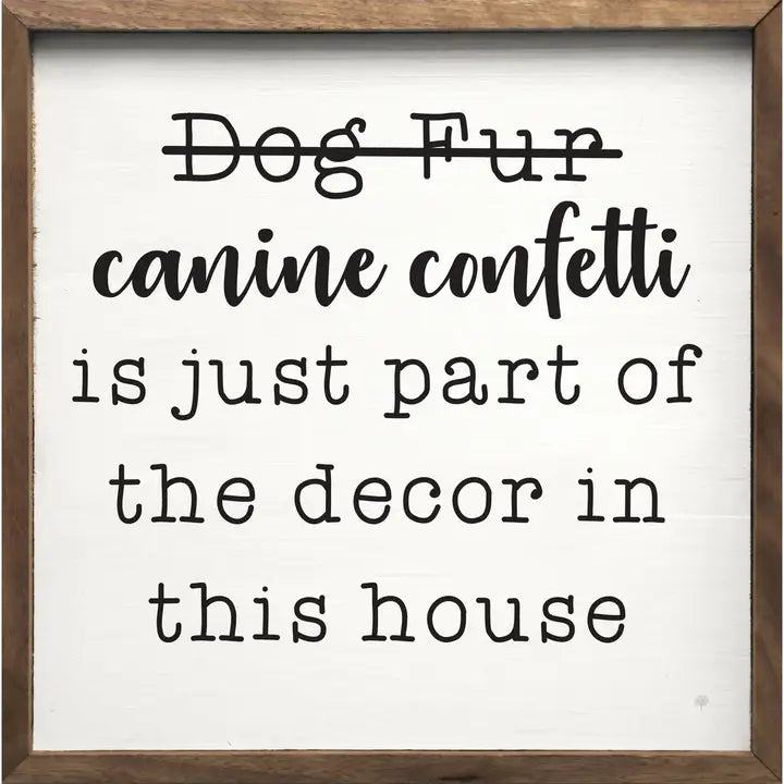 “Dog Fur/ Canine Confetti Is Just Part of the Decor” Wood Sign – 8x8x1.5”