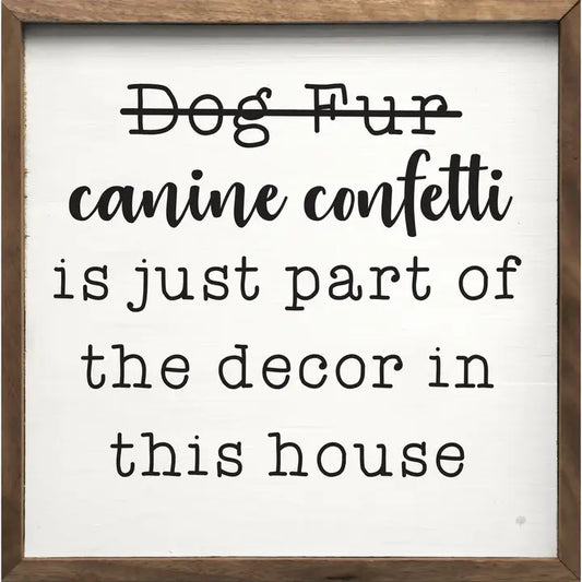 “Dog Fur/ Canine Confetti Is Just Part of the Decor” Wood Sign – 8x8x1.5”